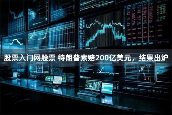 股票入门网股票 特朗普索赔200亿美元，结果出炉
